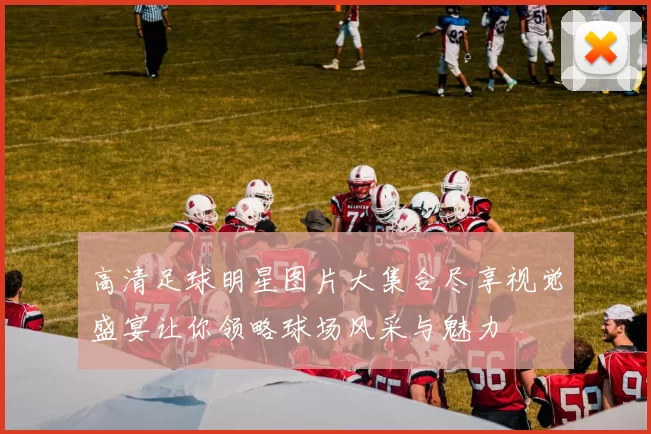 高清足球明星图片大集合尽享视觉盛宴让你领略球场风采与魅力