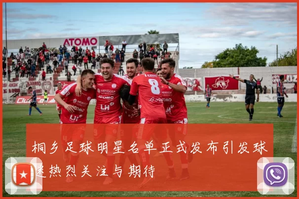 桐乡足球明星名单正式发布引发球迷热烈关注与期待