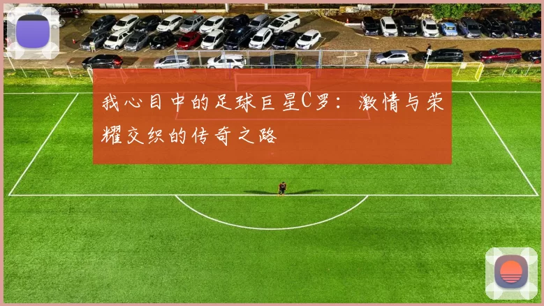 我心目中的足球巨星C罗：激情与荣耀交织的传奇之路