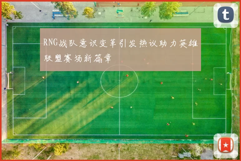 RNG战队意识变革引发热议助力英雄联盟赛场新篇章