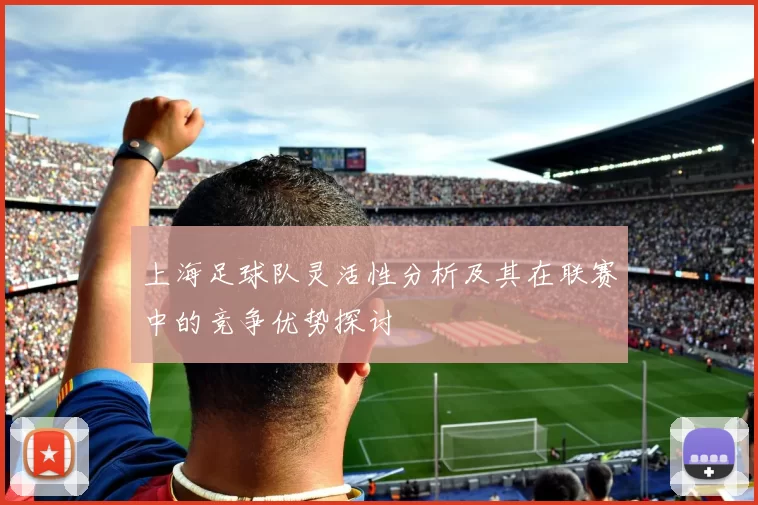 上海足球队灵活性分析及其在联赛中的竞争优势探讨